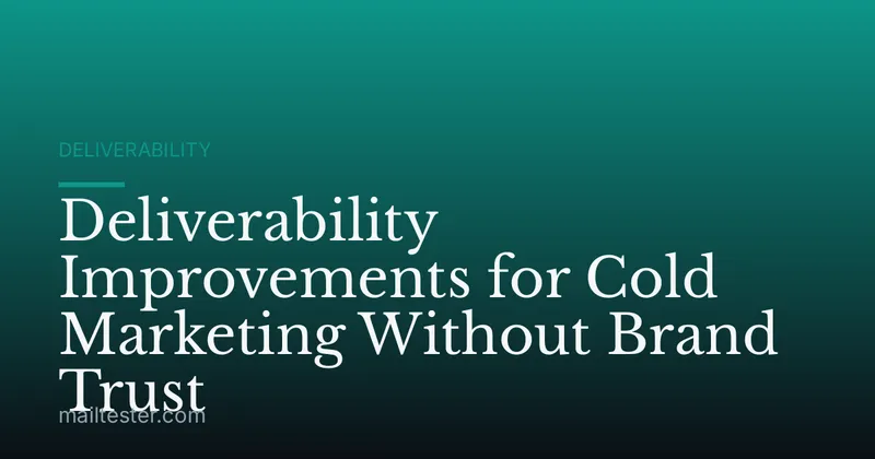 Deliverability Improvements for Cold Marketing Without Brand Trust