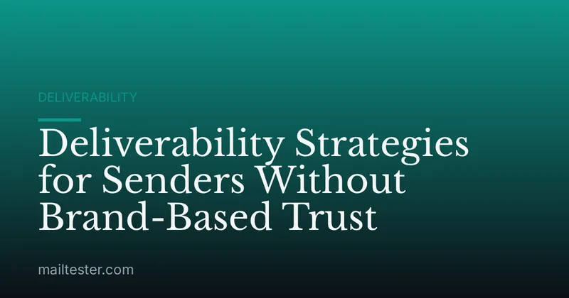 Deliverability Strategies for Senders Without Brand-Based Trust