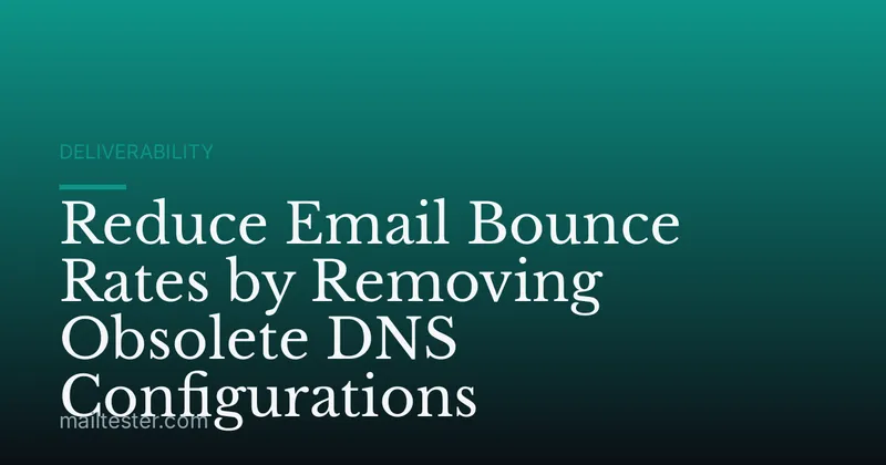 Reduce Email Bounce Rates by Removing Obsolete DNS Configurations