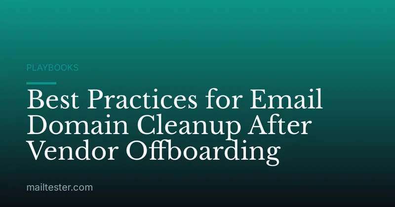 Best Practices for Email Domain Cleanup After Vendor Offboarding