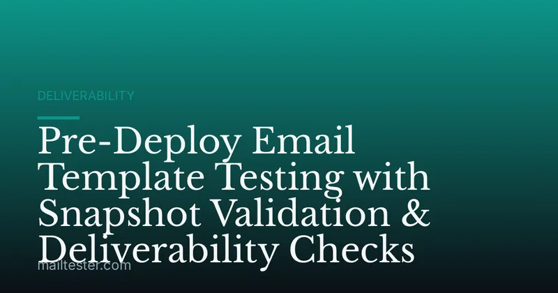 Pre-Deploy Email Template Testing with Snapshot Validation & Deliverability Checks