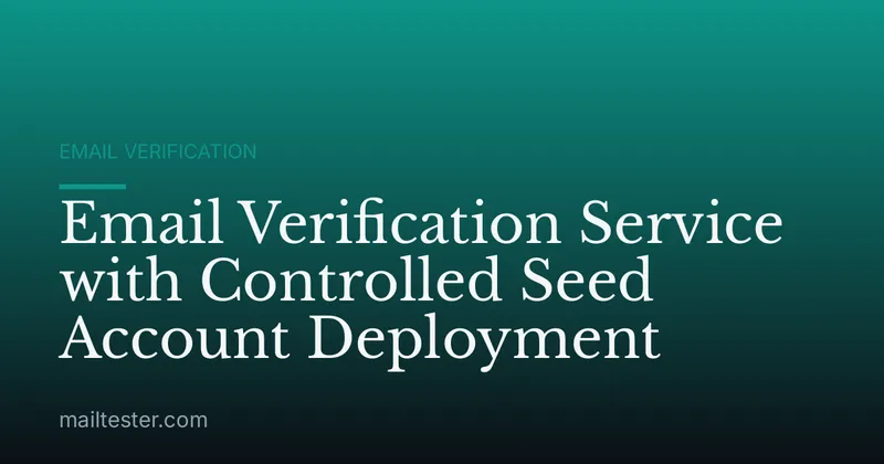 Email Verification Service with Controlled Seed Account Deployment