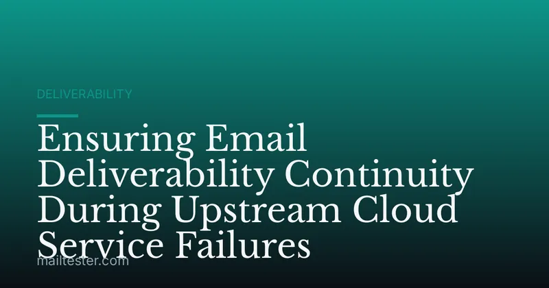 Ensuring Email Deliverability Continuity During Upstream Cloud Service Failures
