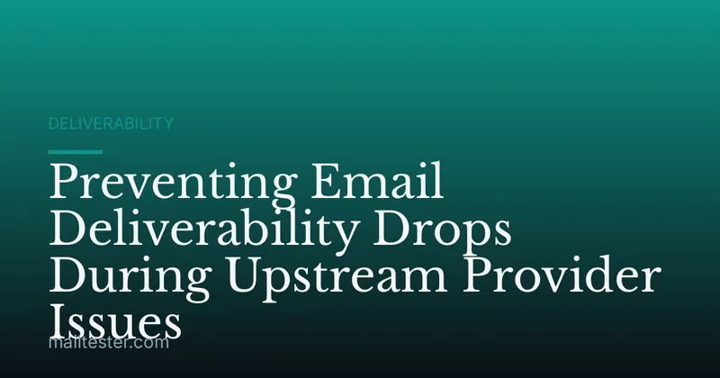 Preventing Email Deliverability Drops During Upstream Provider Issues