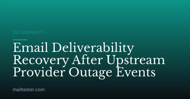 Email Deliverability Recovery After Upstream Provider Outage Events