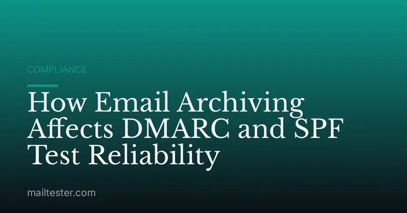 How Email Archiving Affects DMARC and SPF Test Reliability