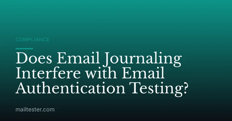 Does Email Journaling Interfere with Email Authentication Testing?