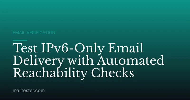 Test IPv6-Only Email Delivery with Automated Reachability Checks