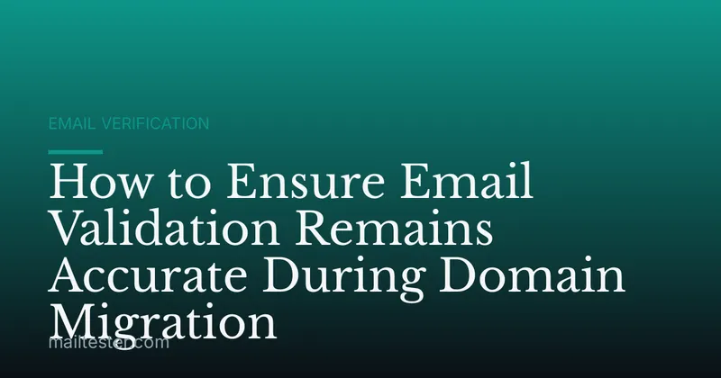 How to Ensure Email Validation Remains Accurate During Domain Migration