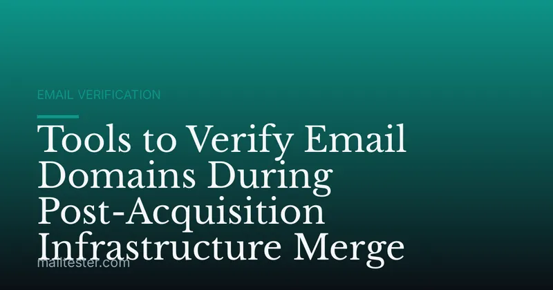 Tools to Verify Email Domains During Post-Acquisition Infrastructure Merge
