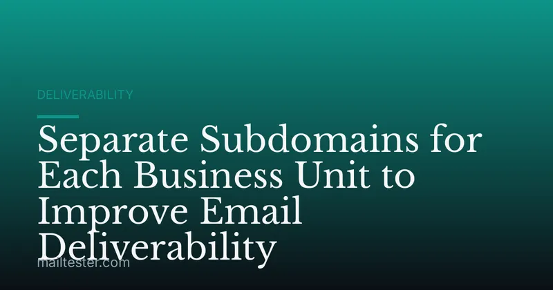 Separate Subdomains for Each Business Unit to Improve Email Deliverability