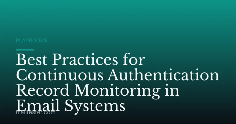 Best Practices for Continuous Authentication Record Monitoring in Email Systems