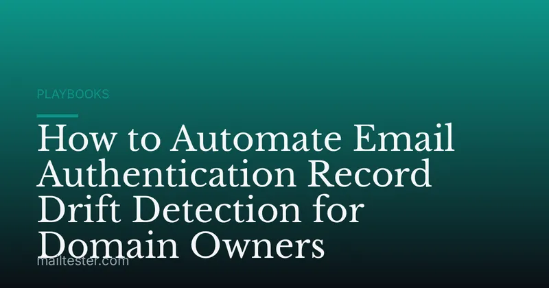 How to Automate Email Authentication Record Drift Detection for Domain Owners