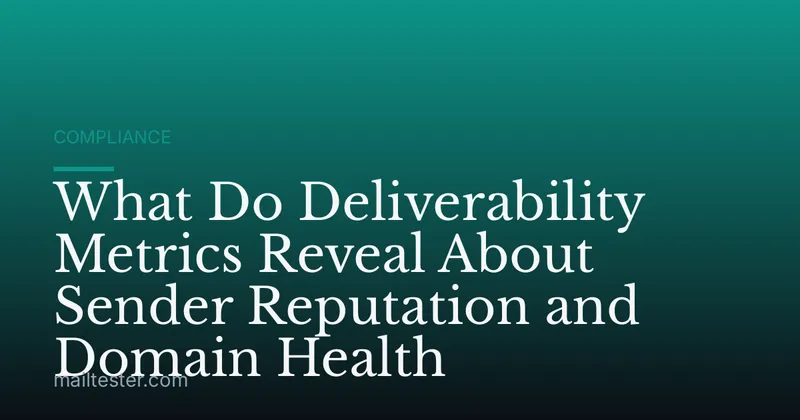 What Do Deliverability Metrics Reveal About Sender Reputation and Domain Health