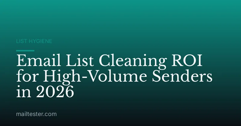 Email List Cleaning ROI for High-Volume Senders in 2026