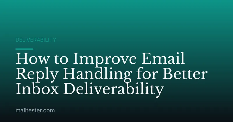 How to Improve Email Reply Handling for Better Inbox Deliverability