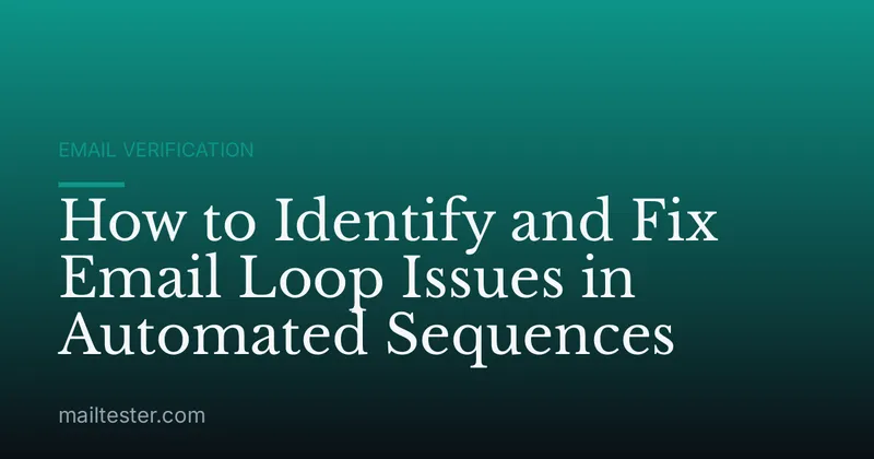 How to Identify and Fix Email Loop Issues in Automated Sequences