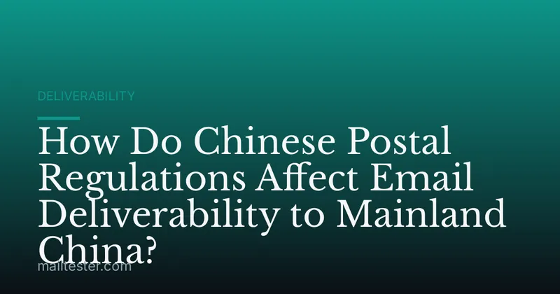 How Do Chinese Postal Regulations Affect Email Deliverability to Mainland China?