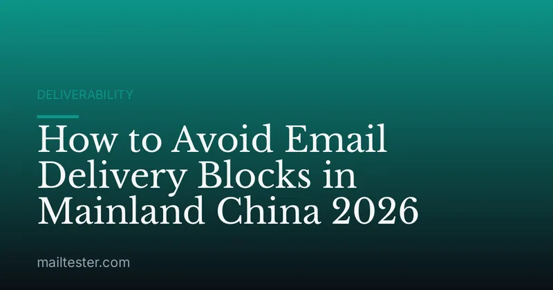 How to Avoid Email Delivery Blocks in Mainland China 2026