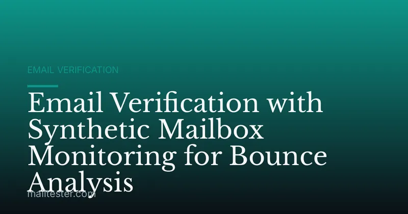 Email Verification with Synthetic Mailbox Monitoring for Bounce Analysis