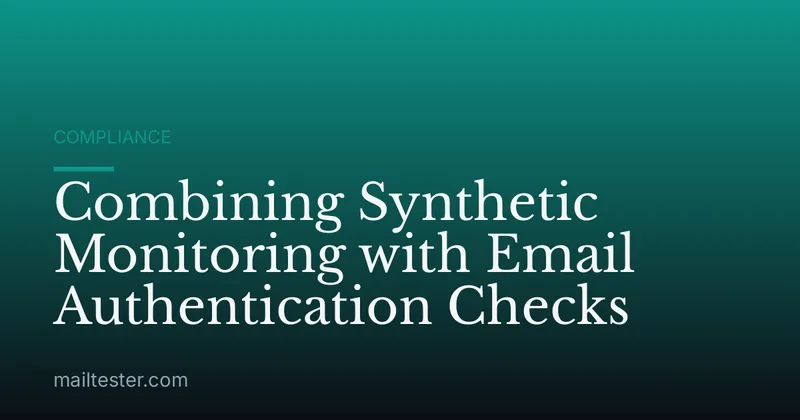 Combining Synthetic Monitoring with Email Authentication Checks