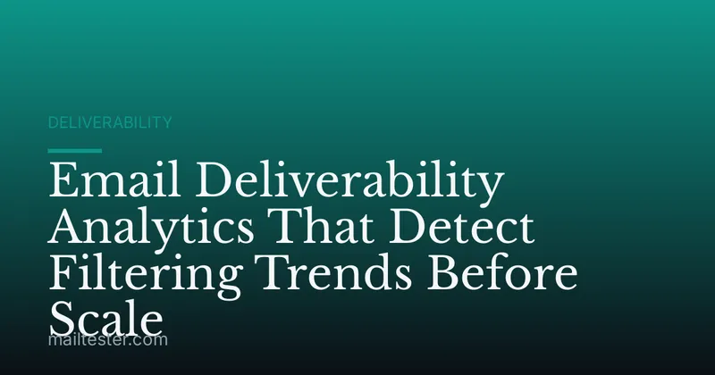 Email Deliverability Analytics That Detect Filtering Trends Before Scale