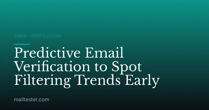 Predictive Email Verification to Spot Filtering Trends Early