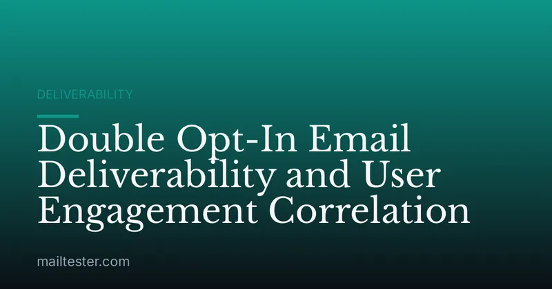 Double Opt-In Email Deliverability and User Engagement Correlation