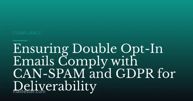 Ensuring Double Opt-In Emails Comply with CAN-SPAM and GDPR for Deliverability