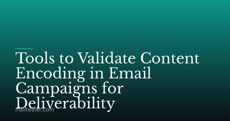 Tools to Validate Content Encoding in Email Campaigns for Deliverability