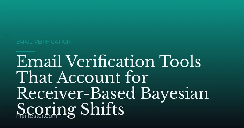 Email Verification Tools That Account for Receiver-Based Bayesian Scoring Shifts