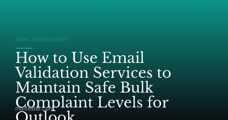 How to Use Email Validation Services to Maintain Safe Bulk Complaint Levels for Outlook
