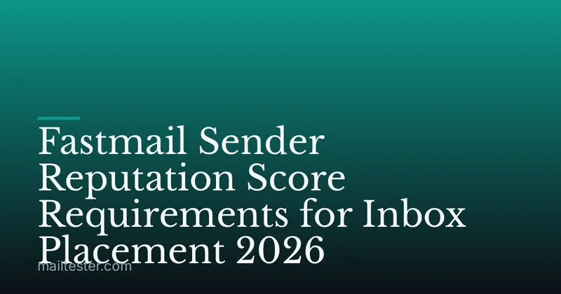 Fastmail Sender Reputation Score Requirements for Inbox Placement 2026