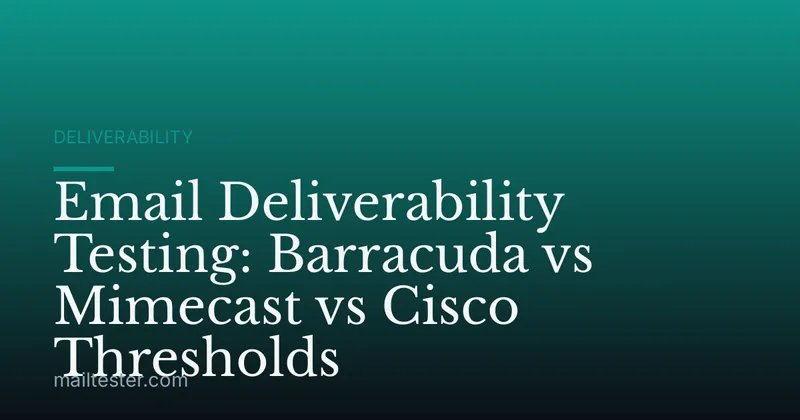 Email Deliverability Testing: Barracuda vs Mimecast vs Cisco Thresholds