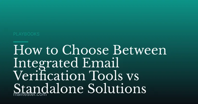 How to Choose Between Integrated Email Verification Tools vs Standalone Solutions
