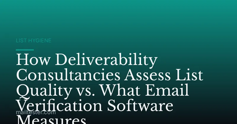 How Deliverability Consultancies Assess List Quality vs. What Email Verification Software Measures