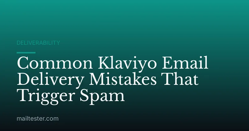 Common Klaviyo Email Delivery Mistakes That Trigger Spam