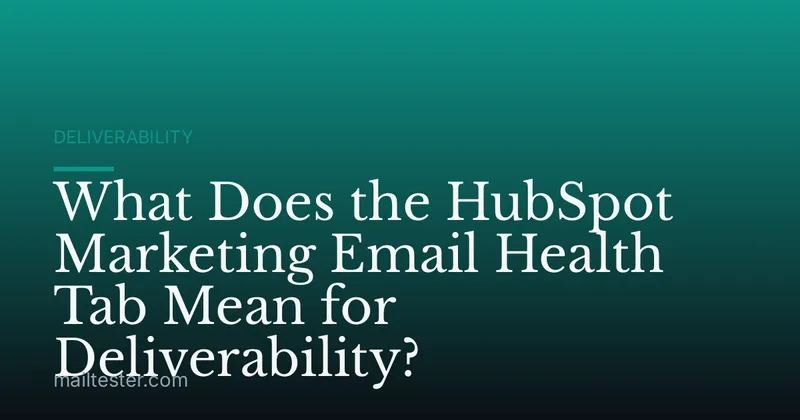 What Does the HubSpot Marketing Email Health Tab Mean for Deliverability?