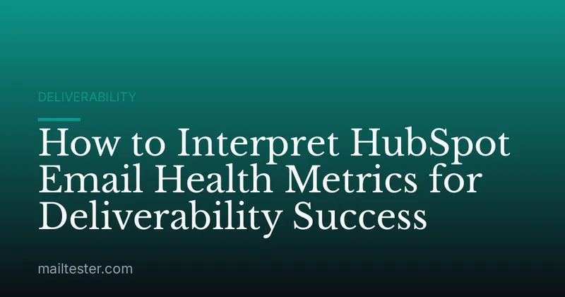 How to Interpret HubSpot Email Health Metrics for Deliverability Success
