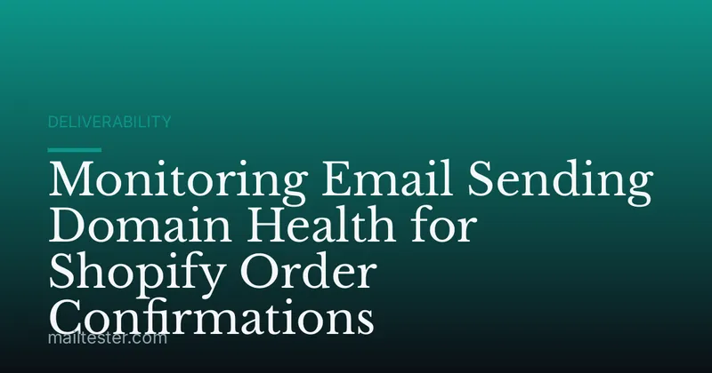 Monitoring Email Sending Domain Health for Shopify Order Confirmations