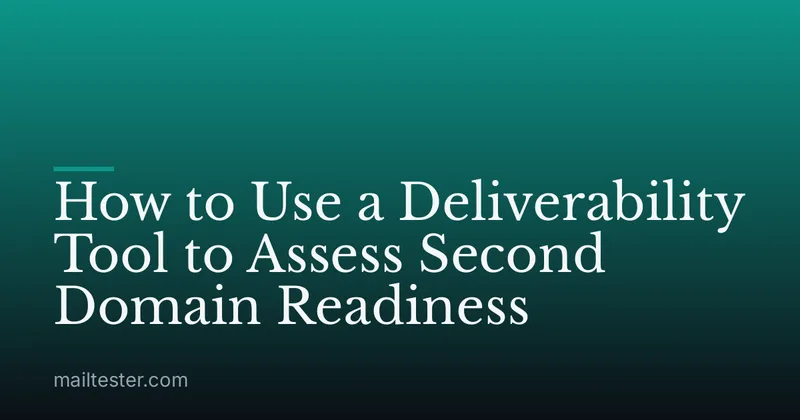 How to Use a Deliverability Tool to Assess Second Domain Readiness