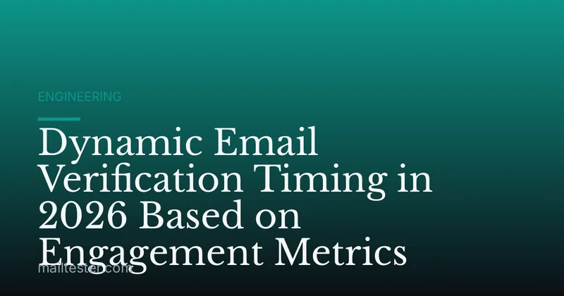 Dynamic Email Verification Timing in 2026 Based on Engagement Metrics