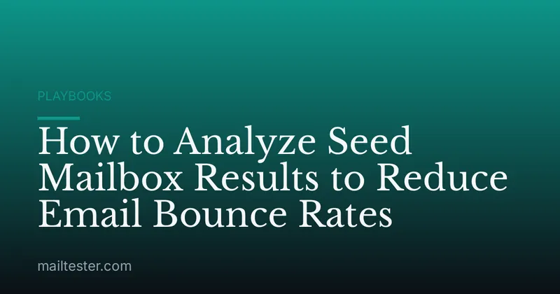 How to Analyze Seed Mailbox Results to Reduce Email Bounce Rates