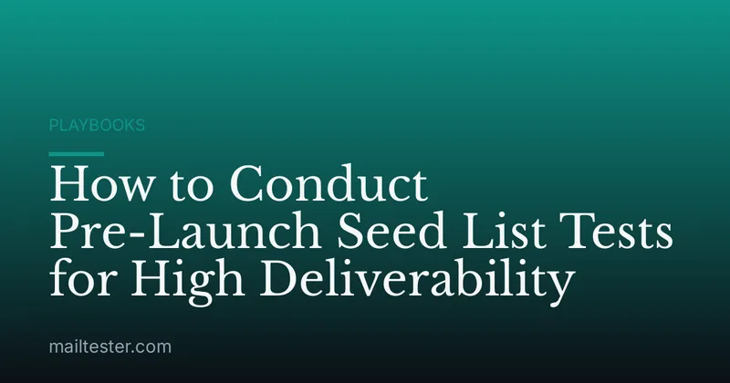 How to Conduct Pre-Launch Seed List Tests for High Deliverability
