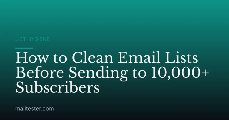How to Clean Email Lists Before Sending to 10,000+ Subscribers