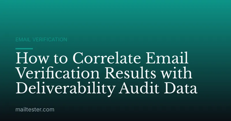 How to Correlate Email Verification Results with Deliverability Audit Data