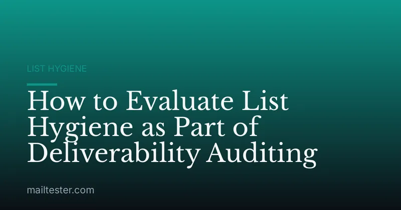 How to Evaluate List Hygiene as Part of Deliverability Auditing