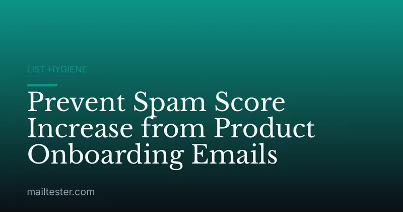Prevent Spam Score Increase from Product Onboarding Emails