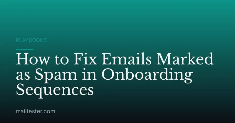 How to Fix Emails Marked as Spam in Onboarding Sequences