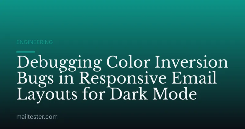 Debugging Color Inversion Bugs in Responsive Email Layouts for Dark Mode